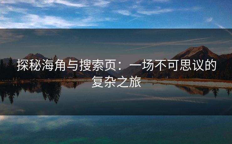 探秘海角与搜索页：一场不可思议的复杂之旅